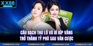 Cầu Bạch Thủ Lô Và Bí Kíp Vàng Trở Thành Tỷ Phú Sau Ván Cược