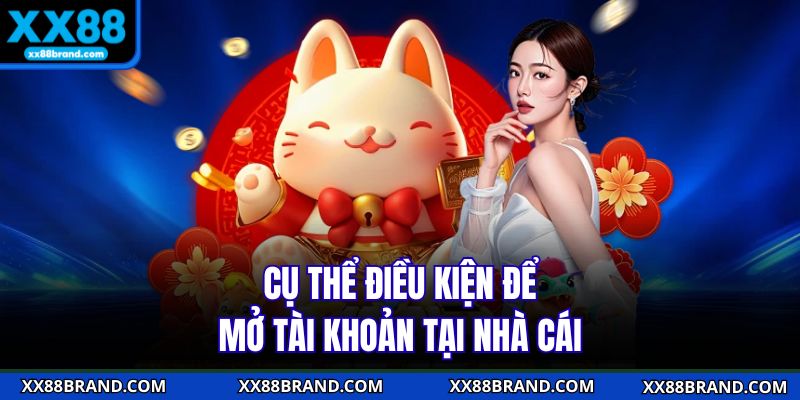 Cụ thể điều kiện để mở tài khoản tại nhà cái