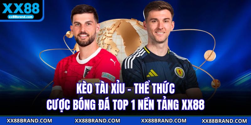Kèo Tài Xỉu - Thể Thức Cược Bóng Đá Top 1 Nền Tảng XX88