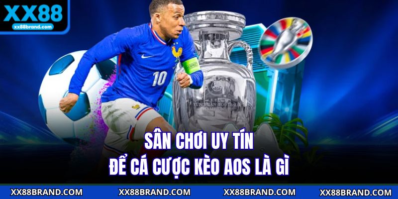 Sân chơi uy tín để cá cược kèo AOS là gì