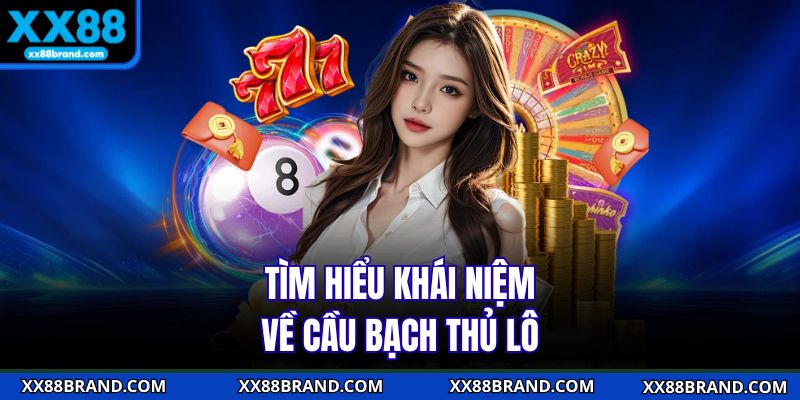 Tìm hiểu khái niệm về cầu bạch thủ lô